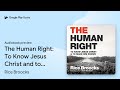 The Human Right: To Know Jesus Christ and to… by Rice Broocks · Audiobook preview