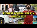 Top10 Richest African Footballers 2023 & Their Cars & Houses