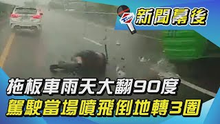 拖板車雨天大翻90度 駕駛當場噴飛倒地轉3圈