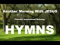 24/7 HYMNS: Another Morning WIth JESUS Hymns - soft piano hymns + loop