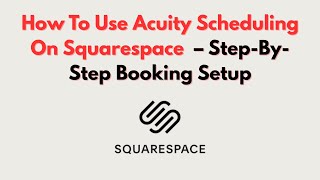 How To Use Acuity Scheduling On Squarespace – Step-By-Step Booking Setup