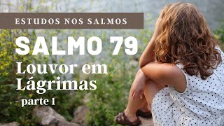 Salmos 79 | Louvor em Lágrimas [pt 1]