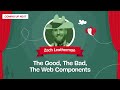 The Good, The Bad, The Web Components with ZACH LEATHERMAN — SmashingConf Freiburg 2023