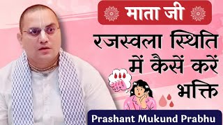 माता जी रजस्वला स्थिति में कैसे करें भक्ति - HG Prashant Mukund Das