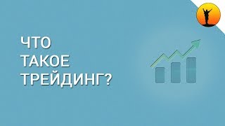 Трейдинг - что это такое и как начать зарабатывать на трейдинге?