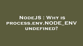 NodeJS : Why is process.env.NODE_ENV undefined?