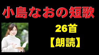 小島なお（こじまなお）の短歌　26首　【朗読】