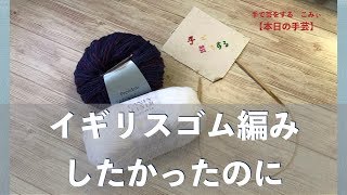 イギリスゴム編みしたかったのに【本日の手芸】today's handicraft