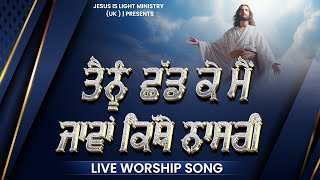 Masih Song | ਤੈਨੂੰ ਛੱਡ ਕੇ ਮੈਂ ਜਾਵਾਂ ਕਿੱਥੇ ਨਾਸਰੀ | Tenu Chhad Ke Mai Javan Kithe Nasri | Live Worship