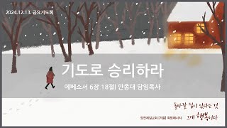 [24.12.13. 금요기도회] 기도로 승리하라 | 안종대 목사