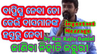 ବାପ୍ତିସ୍ମ ନେବା ତୋ କେଉଁ ଦାସମାନଙ୍କ ହସ୍ତରୁ ନେବା//Message by Rev Rajiv Daniel