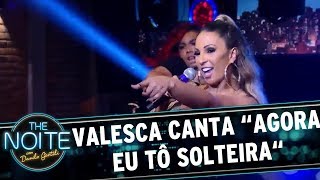 Valesca canta "Agora Eu Tô Solteira" | The Noite (28/09/17)
