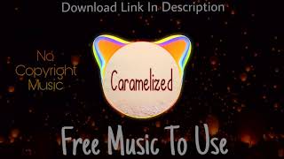 Carmelized - No Copyright Music - NCM - Feel Free To Use