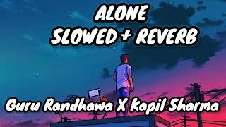 ALONE ~ Kapil Sharma | Guru Randhawa | Slowed + Reverb | Lofi Mix 🥀😥