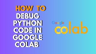 How to Debug Python Code in Google Colab | Step-by-Step Debugging Guide