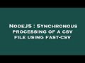 NodeJS : Synchronous processing of a csv file using fast-csv
