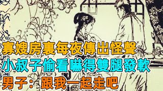 民間故事：寡嫂房裏每夜傳出怪聲，小叔子偷看卻嚇得雙腿發軟，男子：跟我一起走吧