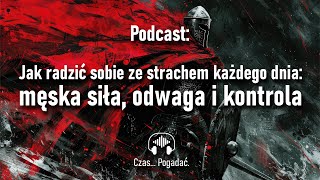 Podcast #1: Jak radzić sobie ze strachem każdego dnia: męska siła, odwaga i kontrola