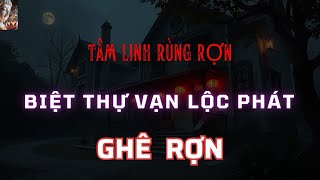 Chuyện Tâm Linh Biệt Thự Vạn Lộc Phát Ghê Rợn