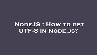 NodeJS : How to get UTF-8 in Node.js?