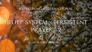 Sunday Message | Belief System - Persistent Prayer - 2 | Dr. Sushrut Pradhan