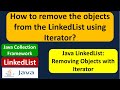 How to remove the objects from the LinkedList using Iterator? | Java Collection Framework