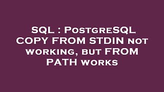 SQL : PostgreSQL COPY FROM STDIN not working, but FROM PATH works