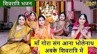 शिवरात्रि भजन - माँ गोरा संग आना भोलेनाथ अबके शिवरात्रि में | Ma Gora Sang Ana Bholenath Shivtari Me