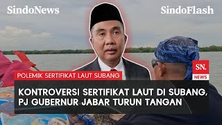 Ratusan Hektare Laut di Subang Jadi Milik Nelayan, Pemprov Jabar Investigasi | Sindo Flash