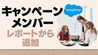 Salesforce キャンペーンメンバーをレポートから追加しよう