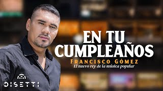 Francisco Gómez - En Tu Cumpleaños (Video Oficial) | "El Nuevo Rey De La Música Popular"