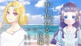 【 クトゥルフ神話TRPG 】海も枯れるまで　後編 　/　KP：スイ　PL：玖世縁・佐透直