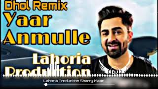 Yaar Anmulle song Sharry maan Dhol Remix by Loharia production in the mix