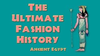 THE ULTIMATE FASHION HISTORY - Ancient Egypt