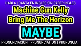 MAYBE Machine Gun Kelly Bring Me The Horizon  KARAOKE cantar pronunciacion ingles traducida español