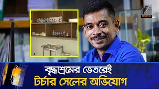 বৃদ্ধাশ্রমের ভেতরেই ট/র্চা/র সেলের অভিযোগ, নি/র্যা/ত/নের বর্ণনা দিলেন ভুক্তভোগী | Nursing Home