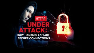 HTTPS Under Attack: How Hackers Exploit Secure Connections