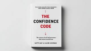 The Confidence Code: The Science and Art of Self-Assurance— written by Katty Kay and Claire Shipman