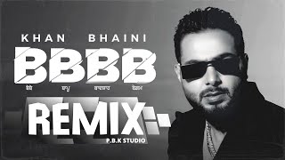 Khan Bhaini - BBBB REMIX | Syco Style | P.B.K Studio