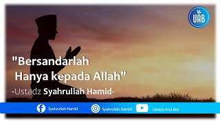 Bersandarlah Hanya kepada Allah || Ust Syahrullah Hamid