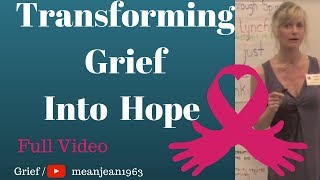 Transforming Grief Into Hope- FULL VIDEO (Grief Spiritual)