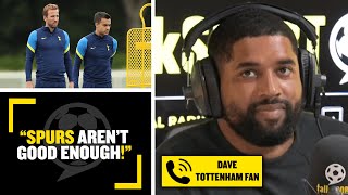 "SPURS AREN'T GOOD ENOUGH!" Spurs fan Dave can't see them securing a top four finish