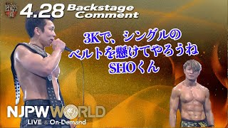 YOH「3Kで、シングルのベルトを懸けてやろうね、SHOくん」4.28 #njsatsuma Backstage comments: 6th match