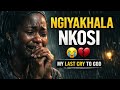NGIYAKHALA KUWE NKOSI 😭 | My Last Cry to God (Emotional Zulu Worship)