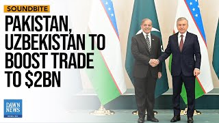 Pakistan And Uzbekistan Agree To Expand Bilateral Trade To $2Bn | Dawn News English