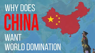 Why China wants world domination? The real reasons why China wants to expand.