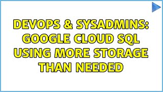 DevOps & SysAdmins: Google Cloud SQL using more storage than needed
