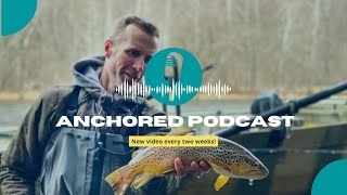 Anchored Podcast Ep. 221: George Daniel on Growth and Fly Fishing Evolution