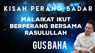 GUS BAHA : MALAIKAT IKUT BERPERANG BERSAMA NABI DI PERANG BADAR