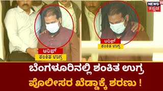 Bangalore Terrorist | ಬೆಂಗಳೂರಿನಲ್ಲಿ ಶಂಕಿತ ಉಗ್ರ ಪೊಲೀಸರ ಖೆಡ್ಡಾಕ್ಕೆ ಶರಣು ! | News18 Kannada